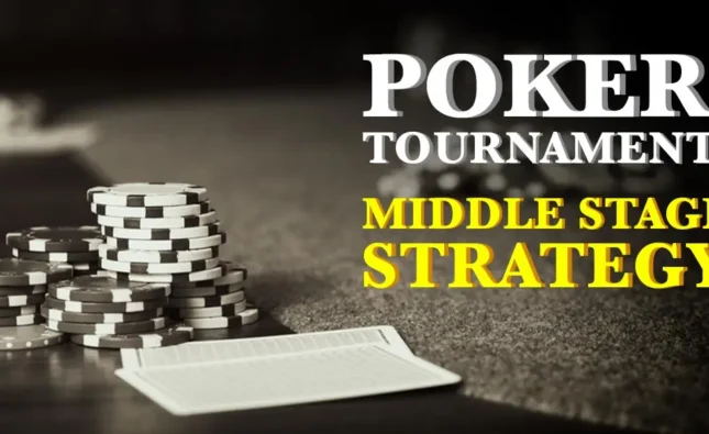 Navigating the Middle Stages of Poker Tournaments